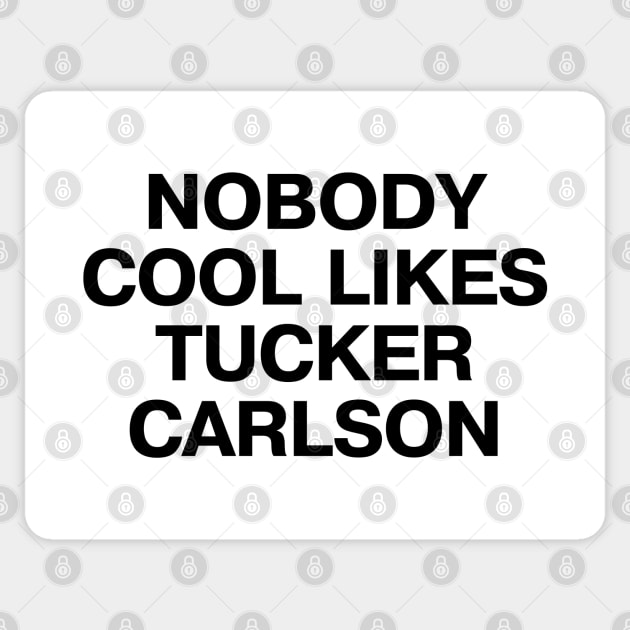 "NOBODY COOL LIKES TUCKER CARLSON" in plain black letters - because, well, they don't Sticker by TheBestWords